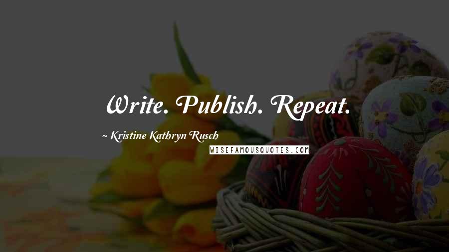 Kristine Kathryn Rusch quotes: Write. Publish. Repeat.