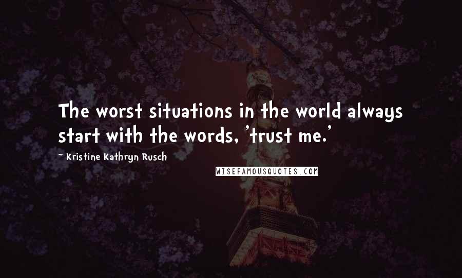 Kristine Kathryn Rusch quotes: The worst situations in the world always start with the words, 'trust me.'