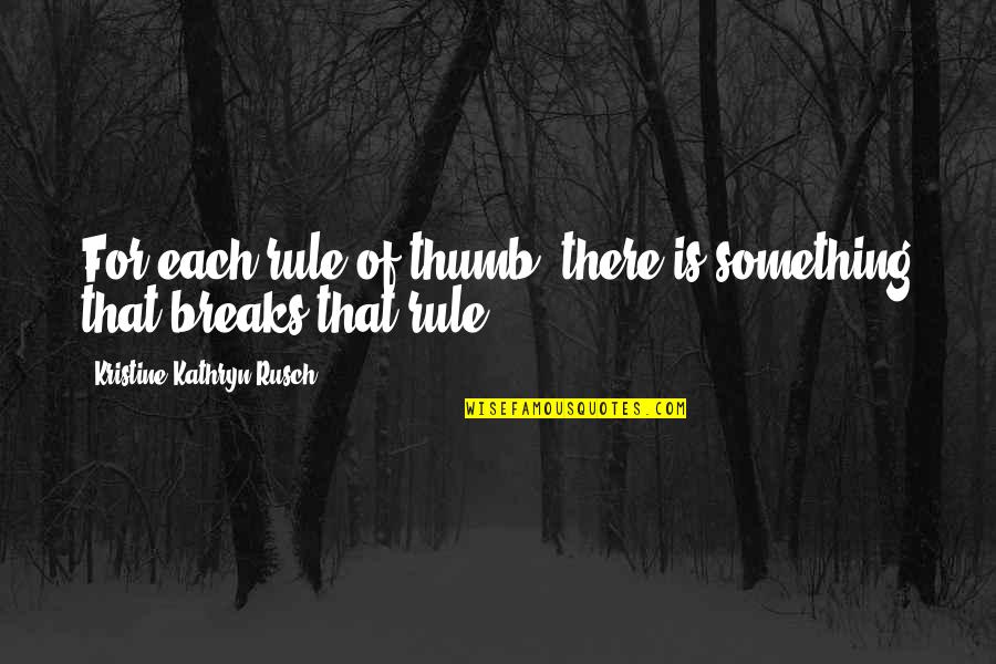 Kristine Kathryn Rusch Quotes By Kristine Kathryn Rusch: For each rule of thumb, there is something