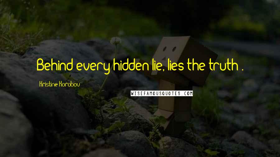 Kristine Korobov quotes: Behind every hidden lie, lies the truth".