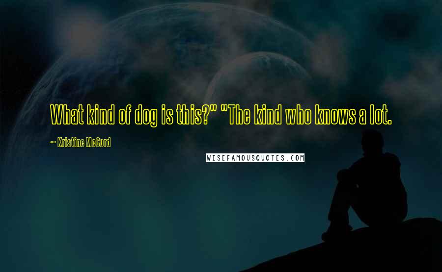 Kristine McCord quotes: What kind of dog is this?" "The kind who knows a lot.