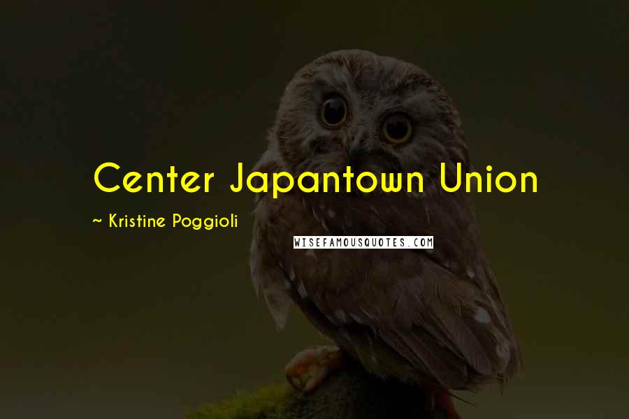 Kristine Poggioli quotes: Center Japantown Union