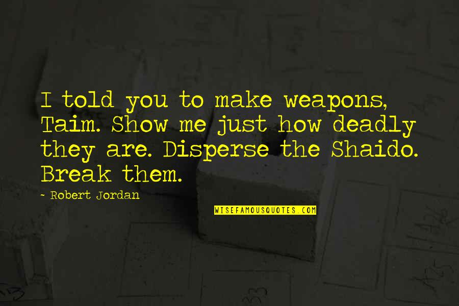 Kristines Jamaican Quotes By Robert Jordan: I told you to make weapons, Taim. Show Kristines Jamaican Quotes By Robert Jordan: I told you to make weapons, Taim. Show
