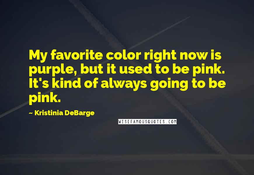 Kristinia DeBarge quotes: My favorite color right now is purple, but it used to be pink. It's kind of always going to be pink.