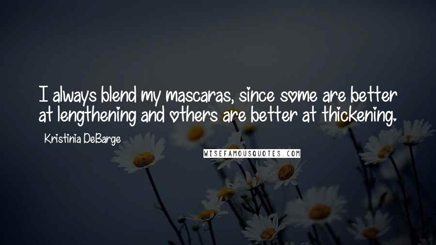 Kristinia DeBarge quotes: I always blend my mascaras, since some are better at lengthening and others are better at thickening. Kristinia DeBarge quotes: I always blend my mascaras, since some are better at lengthening and others are better at thickening.
