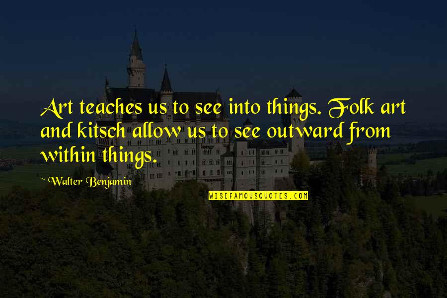 Kristis Key Quotes By Walter Benjamin: Art teaches us to see into things. Folk