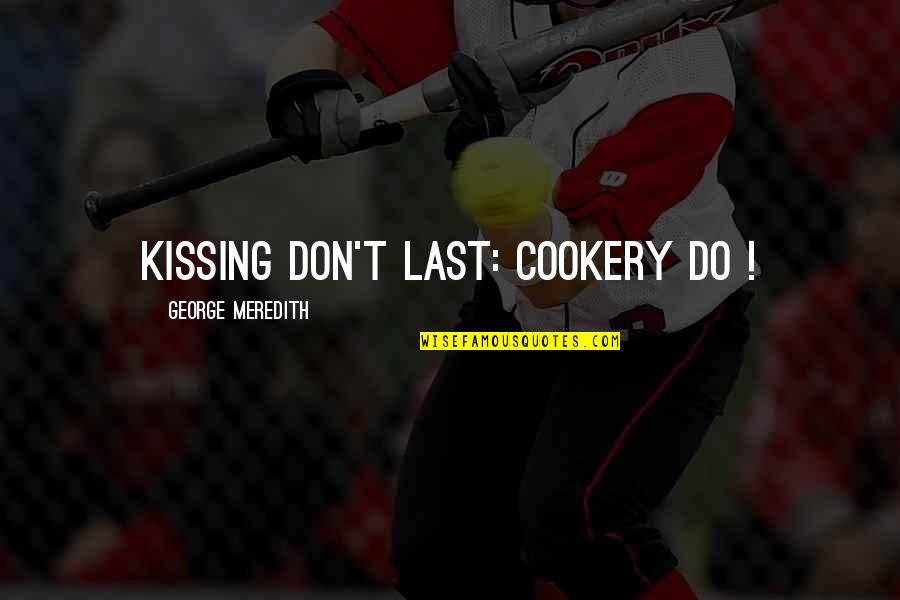 Kristityn Foorumi Quotes By George Meredith: Kissing don't last: cookery do !