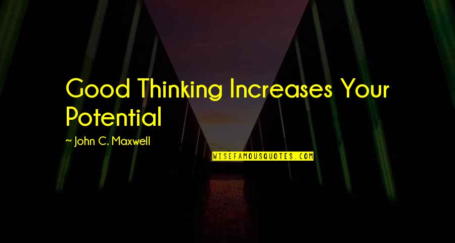 Kristiyanismo Quotes By John C. Maxwell: Good Thinking Increases Your Potential