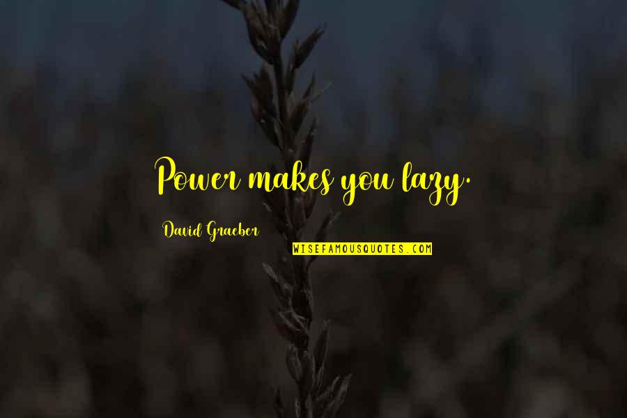 Kristjan Kasearu Quotes By David Graeber: Power makes you lazy. Kristjan Kasearu Quotes By David Graeber: Power makes you lazy.