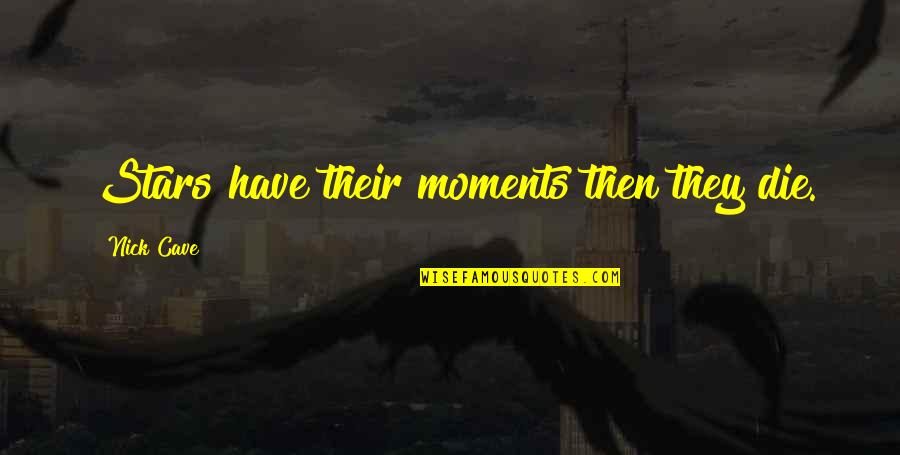 Kristjana Arnarsdottir Quotes By Nick Cave: Stars have their moments then they die. Kristjana Arnarsdottir Quotes By Nick Cave: Stars have their moments then they die.