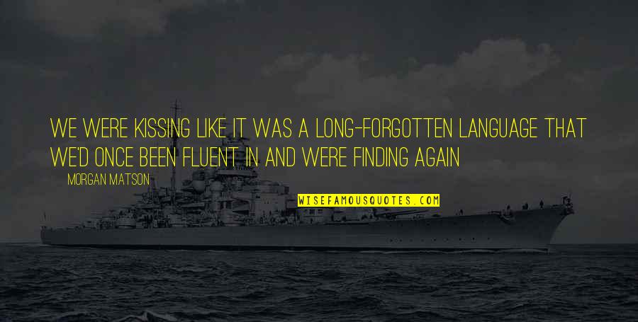 Kristle Lynch Quotes By Morgan Matson: We were kissing like it was a long-forgotten Kristle Lynch Quotes By Morgan Matson: We were kissing like it was a long-forgotten