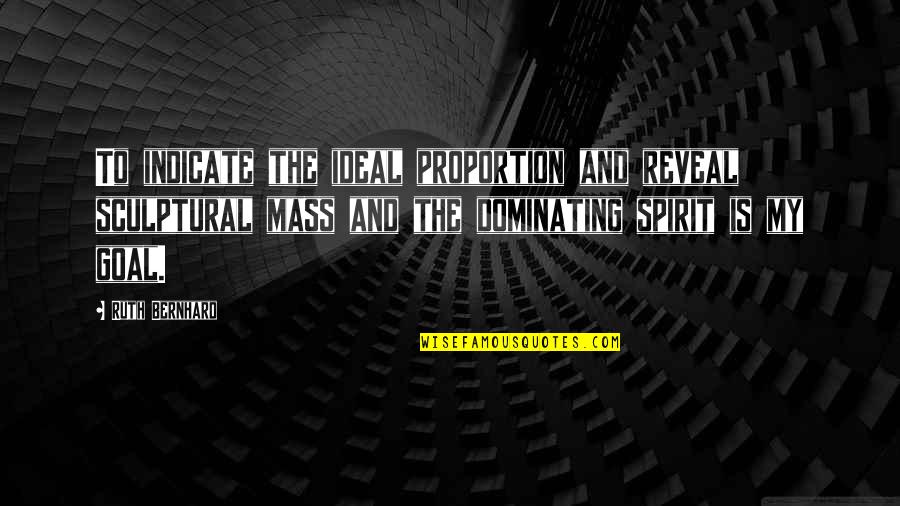 Kristleknock Quotes By Ruth Bernhard: To indicate the ideal proportion and reveal sculptural