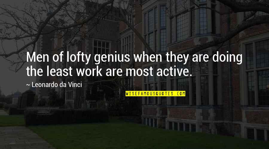Kristlus Quotes By Leonardo Da Vinci: Men of lofty genius when they are doing Kristlus Quotes By Leonardo Da Vinci: Men of lofty genius when they are doing