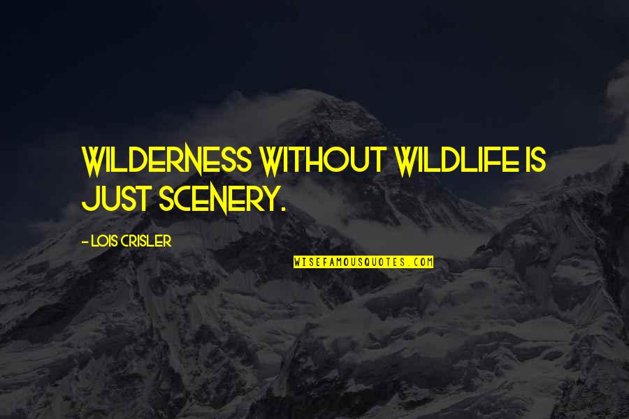 Kristlus Quotes By Lois Crisler: Wilderness without wildlife is just scenery. Kristlus Quotes By Lois Crisler: Wilderness without wildlife is just scenery.