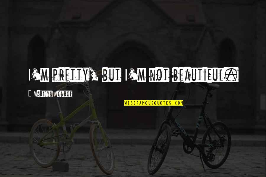 Kristlus Quotes By Marilyn Monroe: I'm pretty, but I'm not beautiful. Kristlus Quotes By Marilyn Monroe: I'm pretty, but I'm not beautiful.