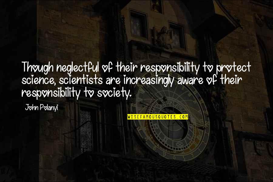 Kristmannsson Quotes By John Polanyi: Though neglectful of their responsibility to protect science, Kristmannsson Quotes By John Polanyi: Though neglectful of their responsibility to protect science,
