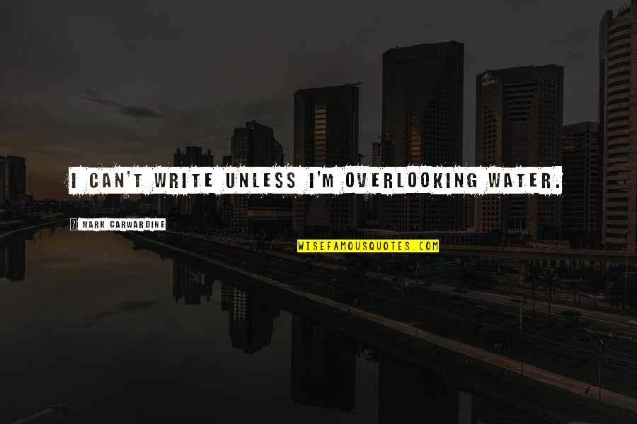 Kristmannsson Quotes By Mark Carwardine: I can't write unless I'm overlooking water. Kristmannsson Quotes By Mark Carwardine: I can't write unless I'm overlooking water.