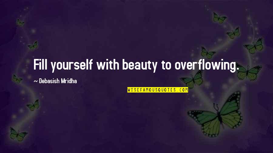 Kristofer Kolumbo Quotes By Debasish Mridha: Fill yourself with beauty to overflowing. Kristofer Kolumbo Quotes By Debasish Mridha: Fill yourself with beauty to overflowing.