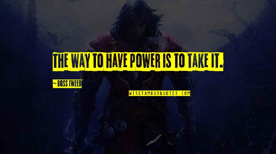 Kristofers Bakery Quotes By Boss Tweed: The way to have power is to take Kristofers Bakery Quotes By Boss Tweed: The way to have power is to take