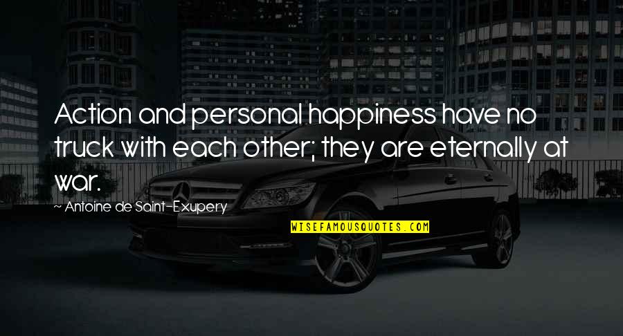Kristofers Kolumbs Quotes By Antoine De Saint-Exupery: Action and personal happiness have no truck with Kristofers Kolumbs Quotes By Antoine De Saint-Exupery: Action and personal happiness have no truck with