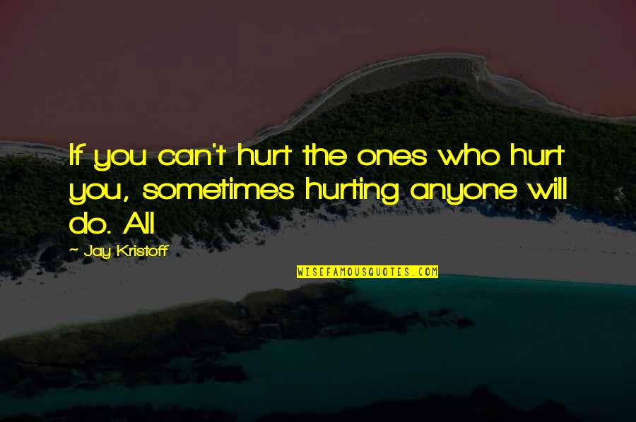 Kristoff Quotes By Jay Kristoff: If you can't hurt the ones who hurt