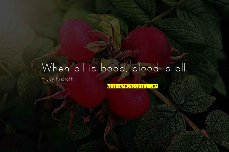 Kristoff Quotes By Jay Kristoff: When all is bood, blood is all.