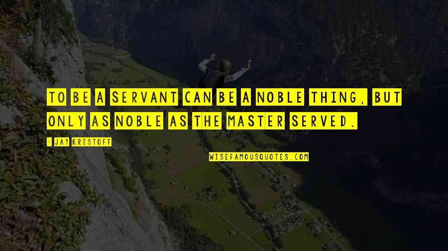 Kristoff Quotes By Jay Kristoff: To be a servant can be a noble