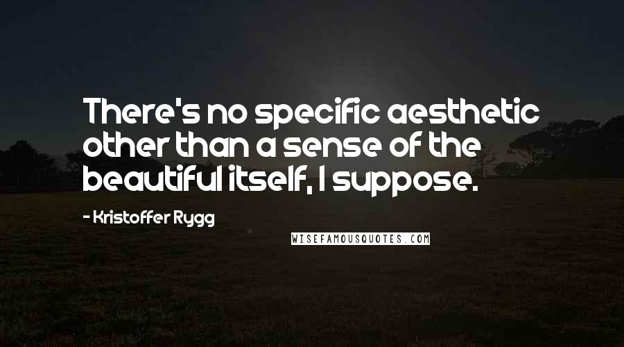 Kristoffer Rygg quotes: There's no specific aesthetic other than a sense of the beautiful itself, I suppose.