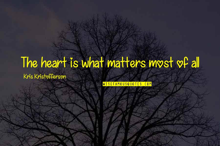 Kristofferson Quotes By Kris Kristofferson: The heart is what matters most of all