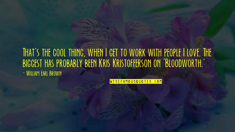 Kristofferson Quotes By William Earl Brown: That's the cool thing, when I get to