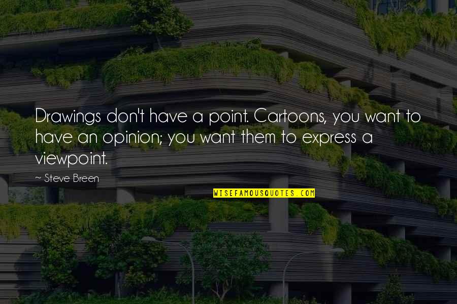 Kristofic Sherdog Quotes By Steve Breen: Drawings don't have a point. Cartoons, you want Kristofic Sherdog Quotes By Steve Breen: Drawings don't have a point. Cartoons, you want