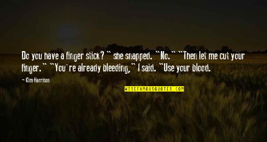 Kristofor Kolumbo Quotes By Kim Harrison: Do you have a finger stick?" she snapped. Kristofor Kolumbo Quotes By Kim Harrison: Do you have a finger stick?" she snapped.