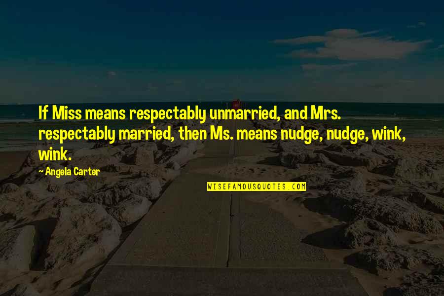 Kristofor Off Quotes By Angela Carter: If Miss means respectably unmarried, and Mrs. respectably Kristofor Off Quotes By Angela Carter: If Miss means respectably unmarried, and Mrs. respectably