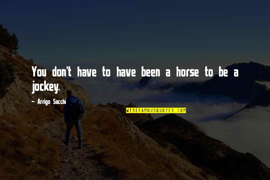 Kristofor Off Quotes By Arrigo Sacchi: You don't have to have been a horse
