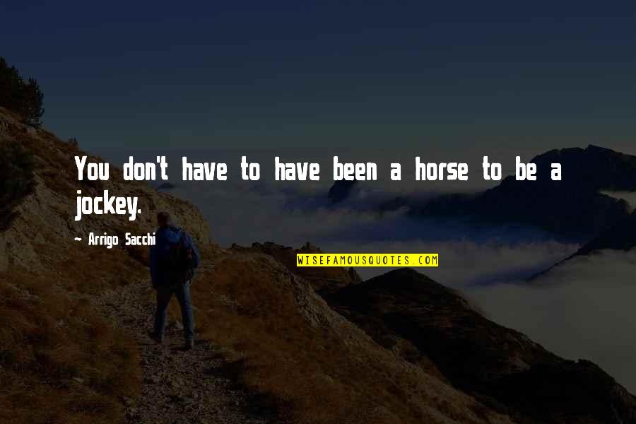 Kristofor Off Quotes By Arrigo Sacchi: You don't have to have been a horse Kristofor Off Quotes By Arrigo Sacchi: You don't have to have been a horse
