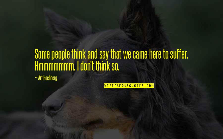 Kristofski Quotes By Art Hochberg: Some people think and say that we came