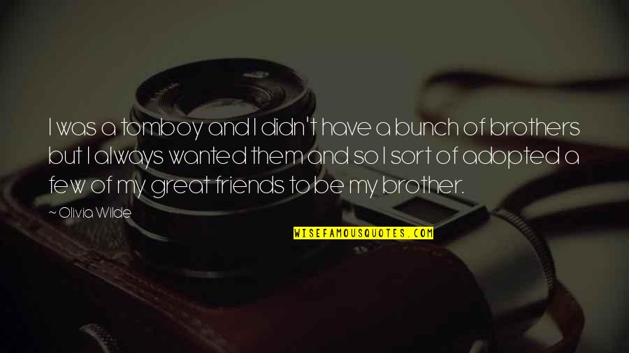 Kristofski Quotes By Olivia Wilde: I was a tomboy and I didn't have Kristofski Quotes By Olivia Wilde: I was a tomboy and I didn't have
