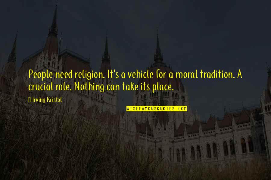 Kristol Quotes By Irving Kristol: People need religion. It's a vehicle for a