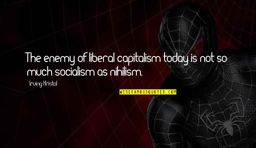 Kristol Quotes By Irving Kristol: The enemy of liberal capitalism today is not