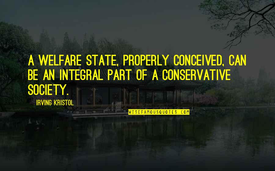 Kristol Quotes By Irving Kristol: A welfare state, properly conceived, can be an