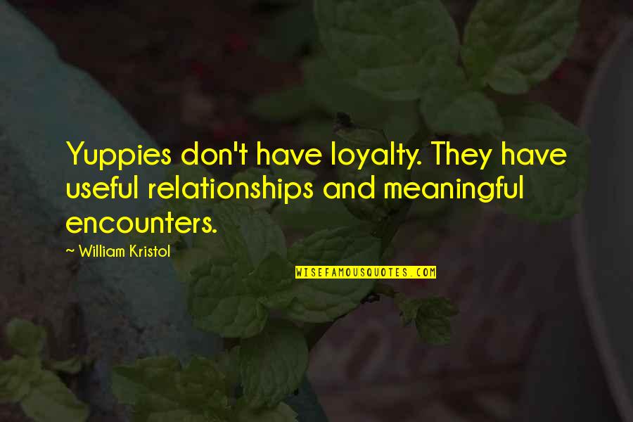 Kristol Quotes By William Kristol: Yuppies don't have loyalty. They have useful relationships