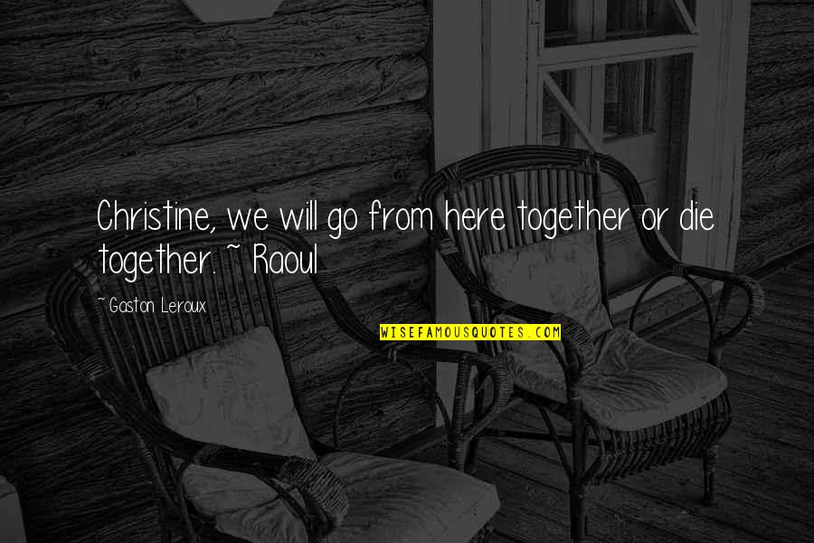 Kristoph Gavin Quotes By Gaston Leroux: Christine, we will go from here together or