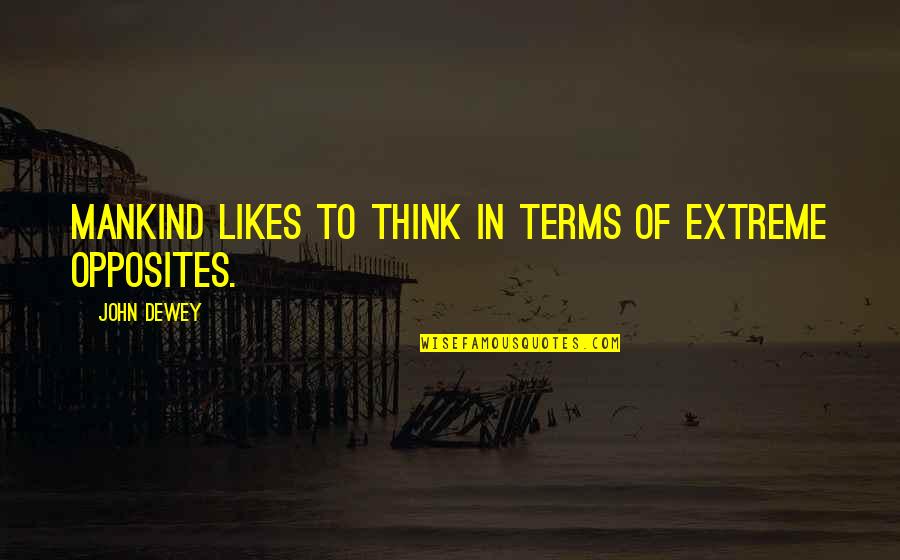 Kristopher Love Quotes By John Dewey: Mankind likes to think in terms of extreme
