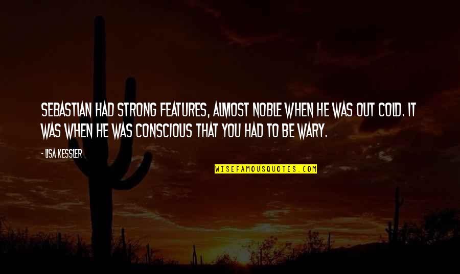 Kristopher Van Quotes By Lisa Kessler: Sebastian had strong features, almost noble when he Kristopher Van Quotes By Lisa Kessler: Sebastian had strong features, almost noble when he