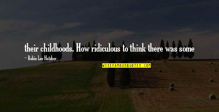Kristopher Van Quotes By Robin Lee Hatcher: their childhoods. How ridiculous to think there was Kristopher Van Quotes By Robin Lee Hatcher: their childhoods. How ridiculous to think there was
