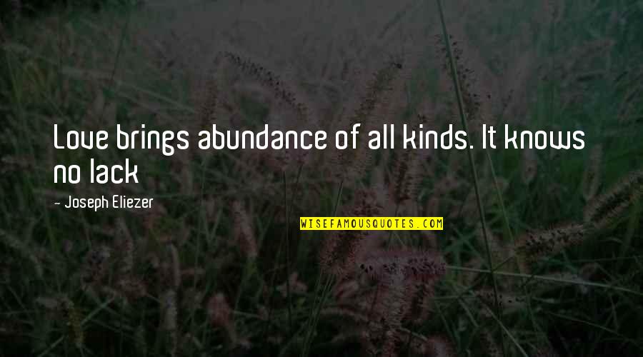 Kristos And Foster Quotes By Joseph Eliezer: Love brings abundance of all kinds. It knows Kristos And Foster Quotes By Joseph Eliezer: Love brings abundance of all kinds. It knows