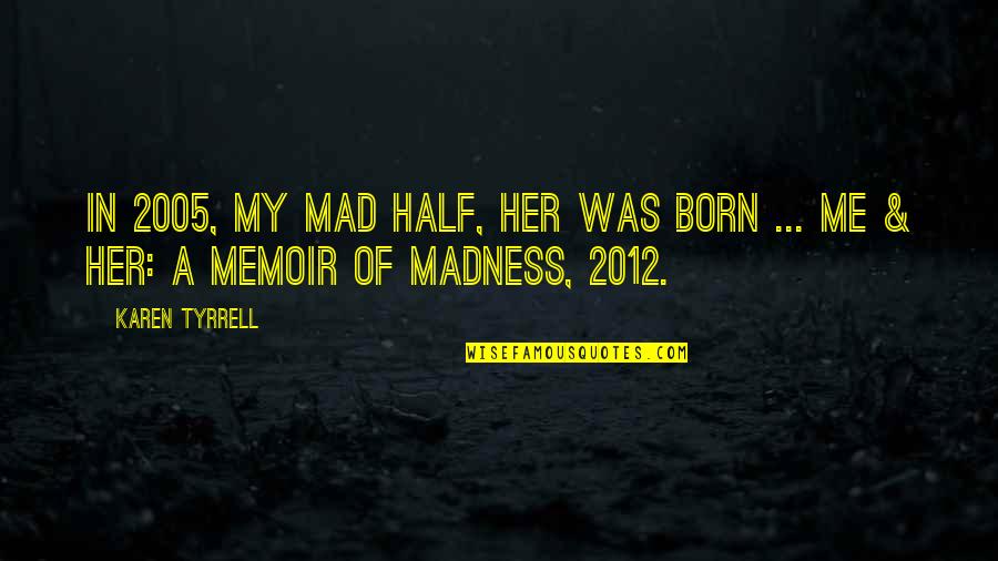 Kristos And Foster Quotes By Karen Tyrrell: In 2005, my mad half, HER was born