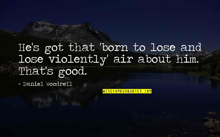 Kristos Beer Quotes By Daniel Woodrell: He's got that 'born to lose and lose