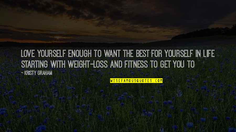 Kristy D Quotes By Kristy Graham: Love yourself enough to want the best for