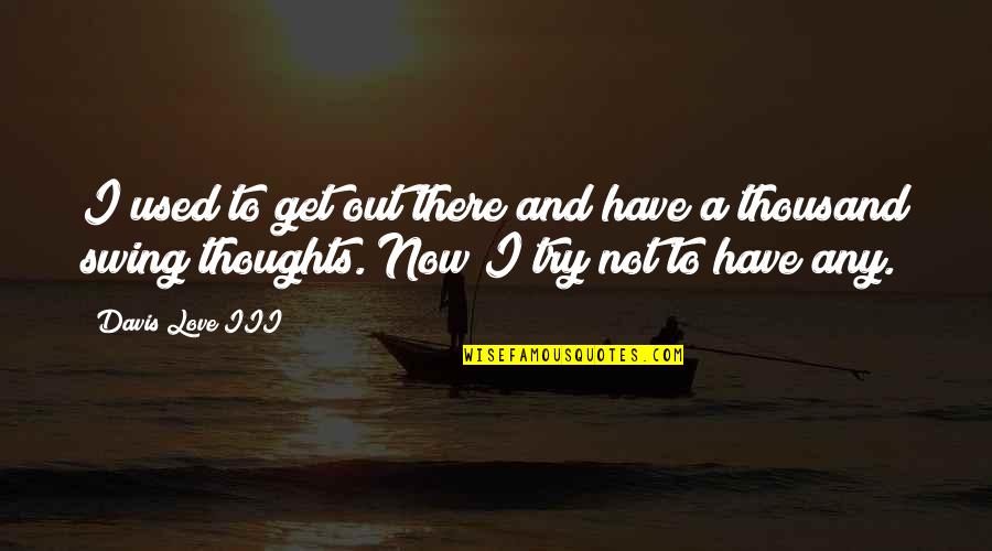 Kristy Leigh Quotes By Davis Love III: I used to get out there and have